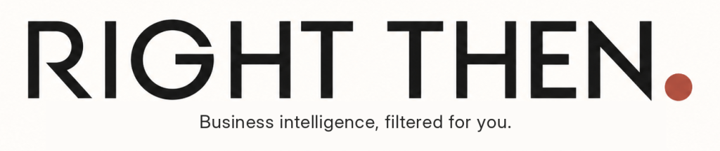 RIGHT THEN. Business intelligence, filtered for you.